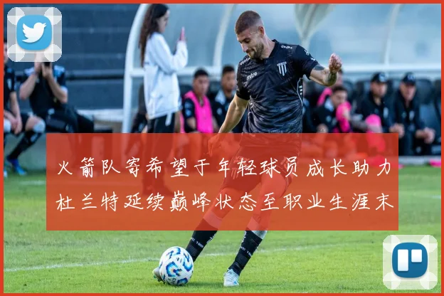 火箭队寄希望于年轻球员成长助力杜兰特延续巅峰状态至职业生涯末期